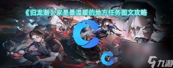 解锁归龙潮温馨家园：完成'家是最温暖的地方'任务全攻略与步骤详解